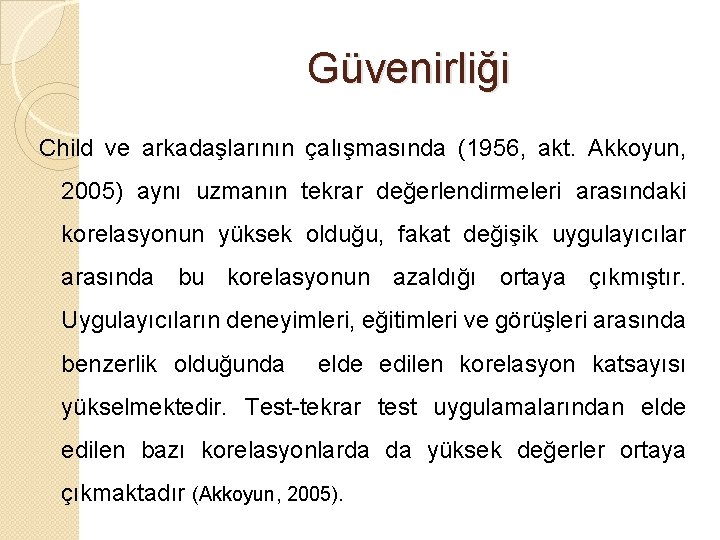 Güvenirliği Child ve arkadaşlarının çalışmasında (1956, akt. Akkoyun, 2005) aynı uzmanın tekrar değerlendirmeleri arasındaki