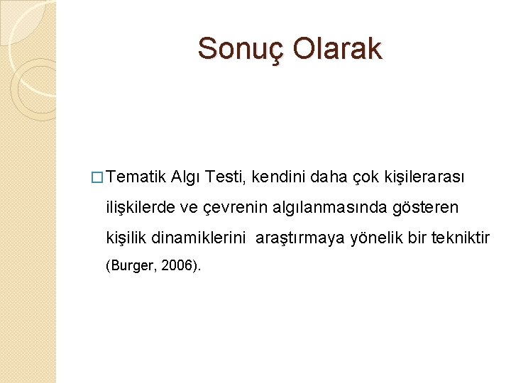 Sonuç Olarak � Tematik Algı Testi, kendini daha çok kişilerarası ilişkilerde ve çevrenin algılanmasında