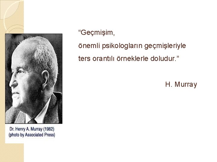 “Geçmişim, önemli psikologların geçmişleriyle ters orantılı örneklerle doludur. ” H. Murray 