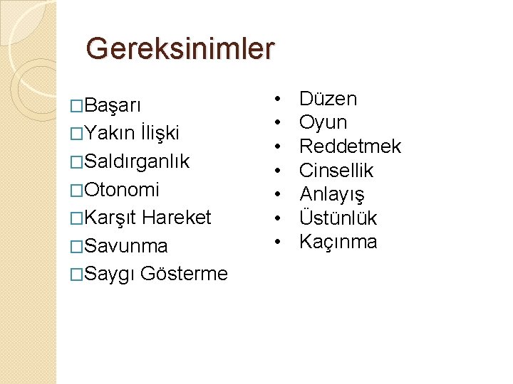 Gereksinimler �Başarı �Yakın İlişki �Saldırganlık �Otonomi �Karşıt Hareket �Savunma �Saygı Gösterme • • Düzen