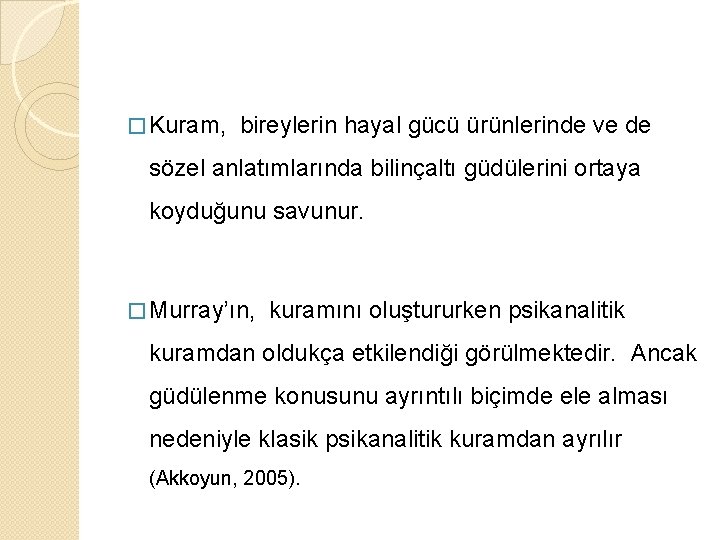 � Kuram, bireylerin hayal gücü ürünlerinde ve de sözel anlatımlarında bilinçaltı güdülerini ortaya koyduğunu