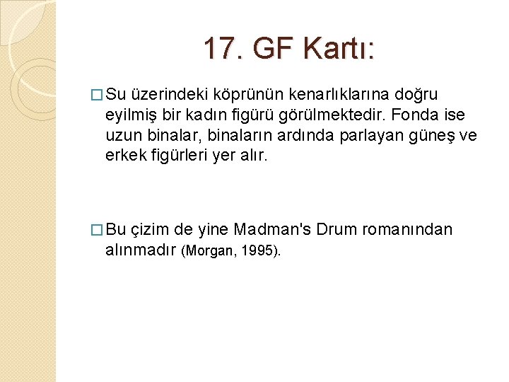 17. GF Kartı: � Su üzerindeki köprünün kenarlıklarına doğru eyilmiş bir kadın figürü görülmektedir.