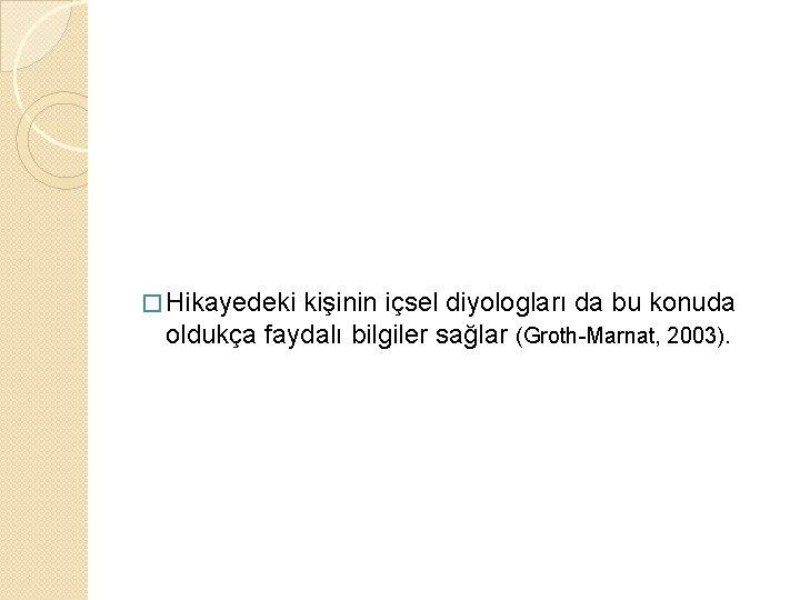 � Hikayedeki kişinin içsel diyologları da bu konuda oldukça faydalı bilgiler sağlar (Groth-Marnat, 2003).