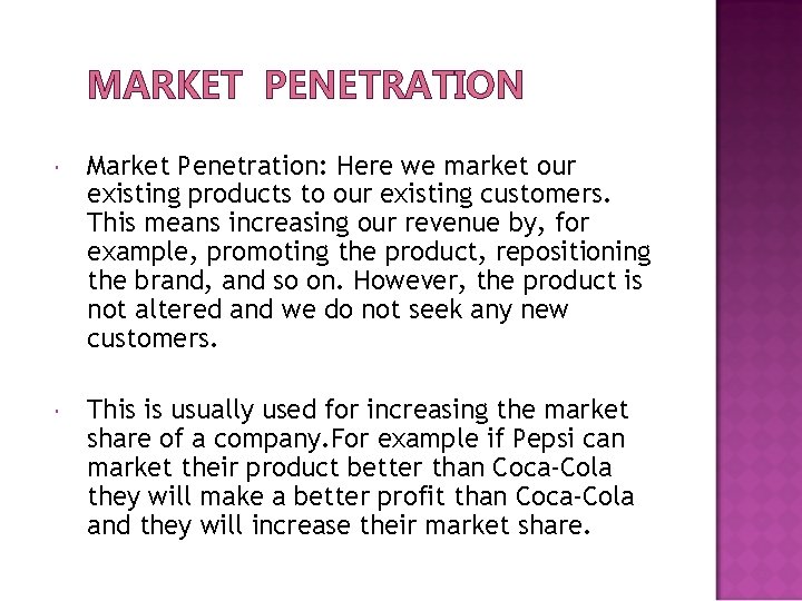 MARKET PENETRATION Market Penetration: Here we market our existing products to our existing customers.