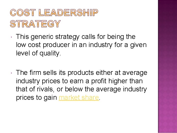  This generic strategy calls for being the low cost producer in an industry