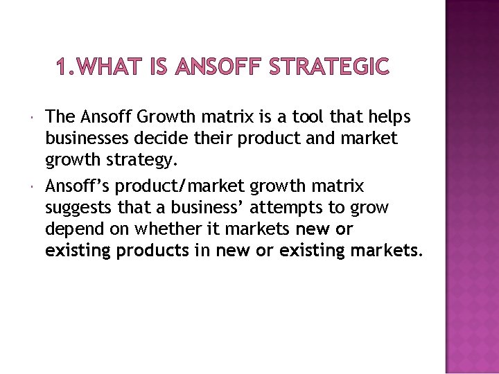 1. WHAT IS ANSOFF STRATEGIC The Ansoff Growth matrix is a tool that helps