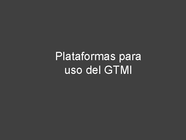 Plataformas para HDX uso. Features del GTMI Plataformas para HDX uso. Features del GTMI