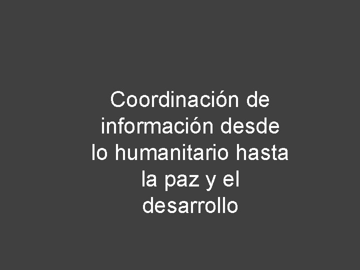 Coordinación de información desde HDX Features lo humanitario hasta la paz y el desarrollo Coordinación de información desde HDX Features lo humanitario hasta la paz y el desarrollo