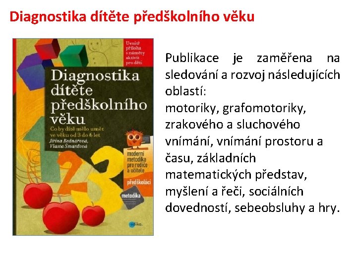 Diagnostika dítěte předškolního věku Publikace je zaměřena na sledování a rozvoj následujících oblastí: motoriky,