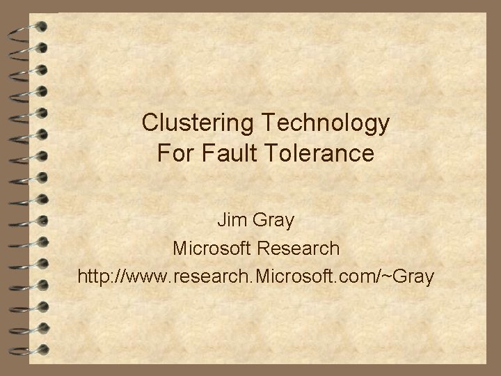 Clustering Technology For Fault Tolerance Jim Gray Microsoft Research http: //www. research. Microsoft. com/~Gray