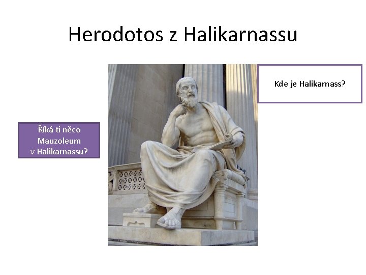 Herodotos z Halikarnassu Kde je Halikarnass? Říká ti něco Mauzoleum v Halikarnassu? 