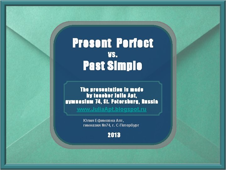 Present Perfect vs. Past Simple The presentation is made by teacher Julia Apt, gymnasium Present Perfect vs. Past Simple The presentation is made by teacher Julia Apt, gymnasium