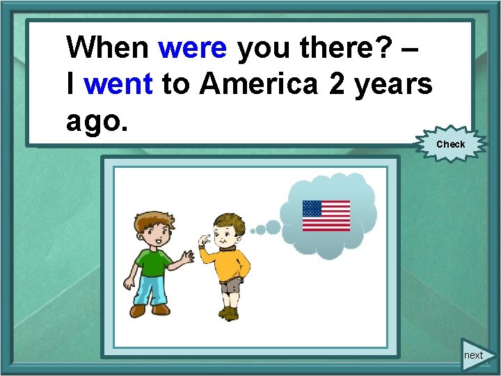 When were you there? – When you (be) there? – I went to America When were you there? – When you (be) there? – I went to America