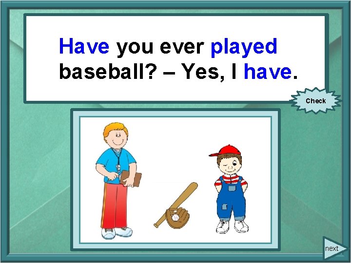 Have you everbaseball? played – You ever (play) baseball? Yes, I …. – Yes, Have you everbaseball? played – You ever (play) baseball? Yes, I …. – Yes,