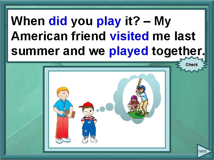 Whendid youyou (play) it? –– My When play My Americanfriendvisited (visit) me American me Whendid youyou (play) it? –– My When play My Americanfriendvisited (visit) me American me