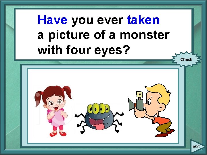 You ever picture Have you(take) ever ataken ofa apicture monster four of awith monster You ever picture Have you(take) ever ataken ofa apicture monster four of awith monster
