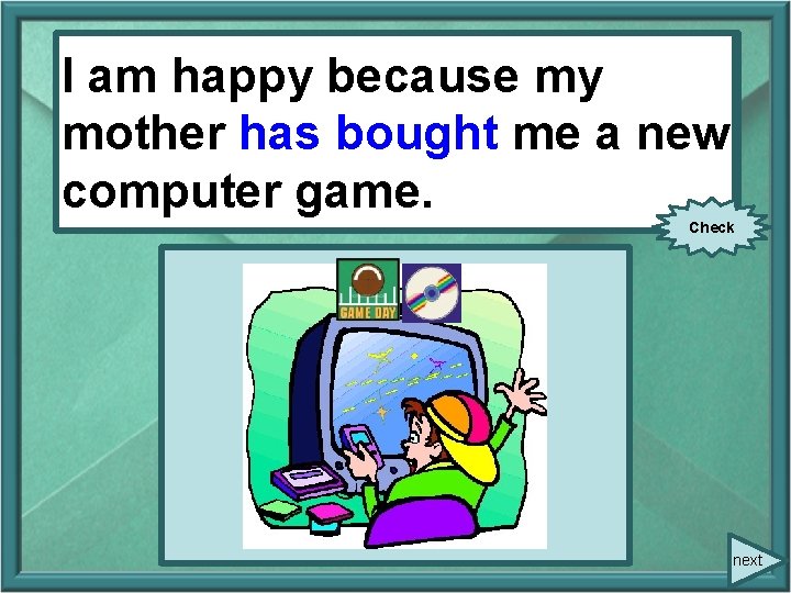 I am happy because mymy mother has(buy) bought me me a new computer game. I am happy because mymy mother has(buy) bought me me a new computer game.
