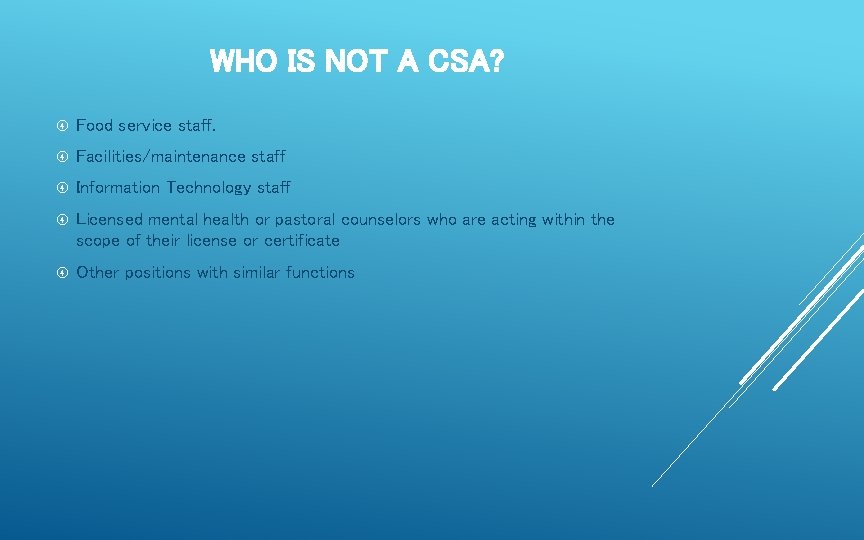 WHO IS NOT A CSA? Food service staff. Facilities/maintenance staff Information Technology staff Licensed