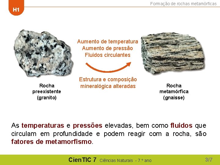 Formação de rochas metamórficas H 1 Aumento de temperatura Aumento de pressão Fluidos circulantes