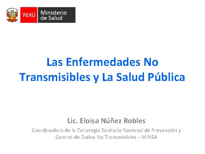 Las Enfermedades No Transmisibles y La Salud Pública Lic. Eloisa Núñez Robles Coordinadora de