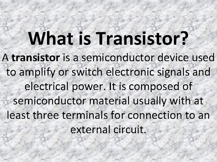 What is Transistor? A transistor is a semiconductor device used to amplify or switch