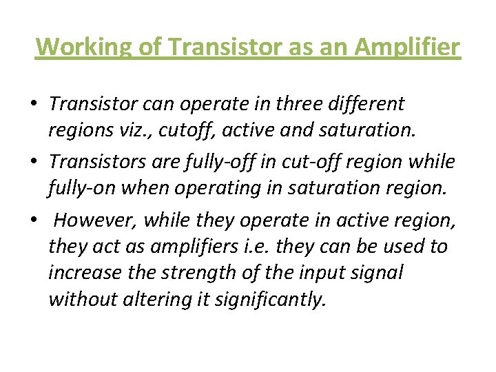 Working of Transistor as an Amplifier • Transistor can operate in three different regions