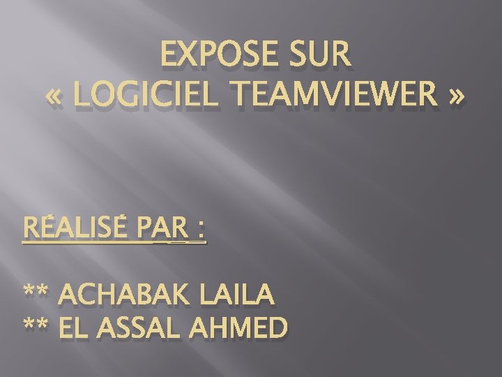 EXPOSE SUR « LOGICIEL TEAMVIEWER » RÉALISÉ PAR : ** ACHABAK LAILA ** EL