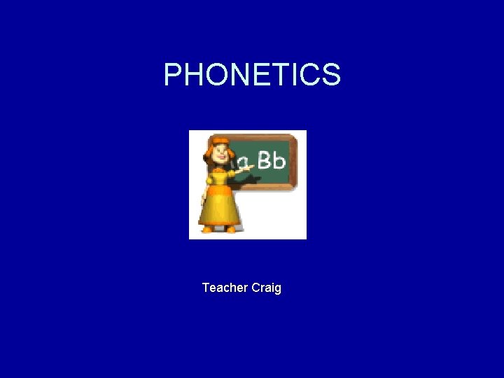 PHONETICS Teacher Craig 