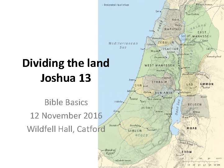 Dividing the land Joshua 13 Bible Basics 12 November 2016 Wildfell Hall, Catford 