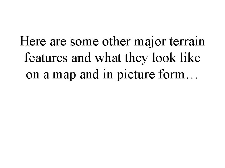 Here are some other major terrain features and what they look like on a
