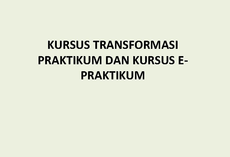 KURSUS TRANSFORMASI PRAKTIKUM DAN KURSUS EPRAKTIKUM 