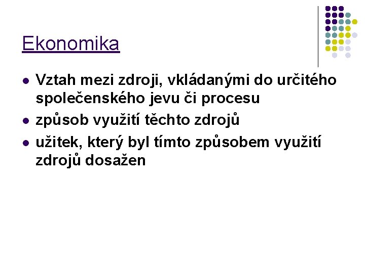 Ekonomika l l l Vztah mezi zdroji, vkládanými do určitého společenského jevu či procesu