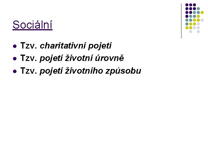 Sociální l l l Tzv. charitativní pojetí Tzv. pojetí životní úrovně Tzv. pojetí životního