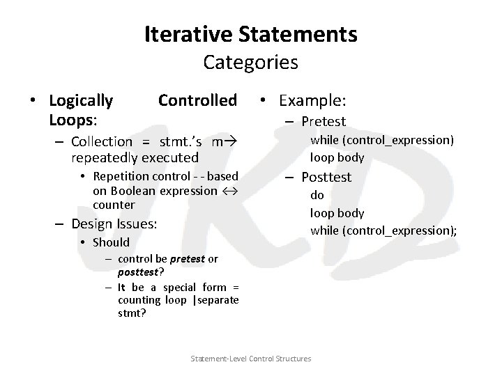 Iterative Statements Categories • Logically Loops: Controlled • Example: – Pretest – Collection =