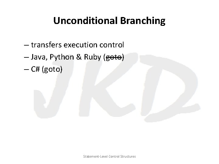 Unconditional Branching – transfers execution control – Java, Python & Ruby (goto) – C#