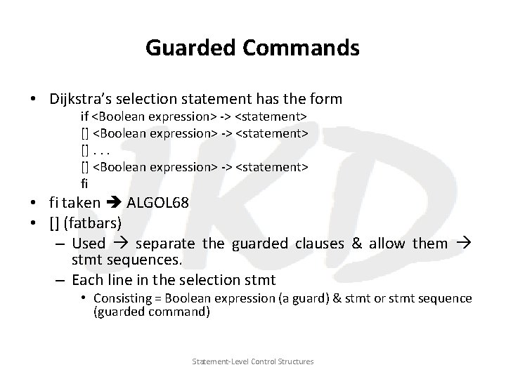 Guarded Commands • Dijkstra’s selection statement has the form if <Boolean expression> -> <statement>