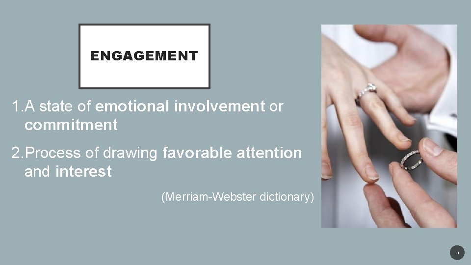 ENGAGEMENT 1. A state of emotional involvement or commitment 2. Process of drawing favorable