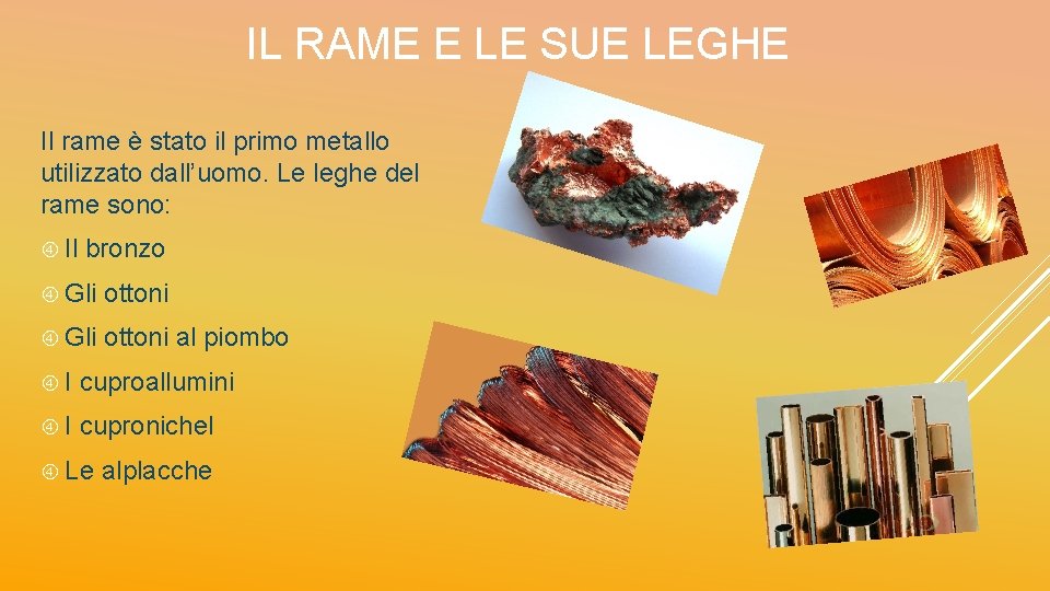 IL RAME E LE SUE LEGHE Il rame è stato il primo metallo utilizzato