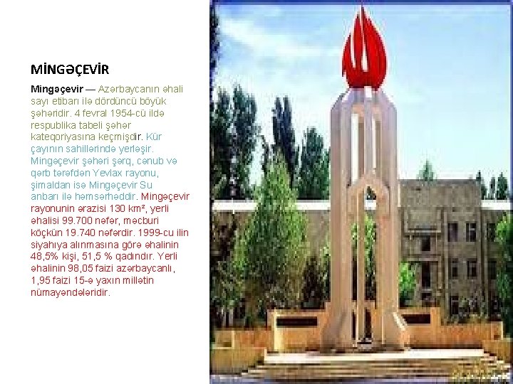 MİNGƏÇEVİR Mingəçevir — Azərbaycanın əhali sayı etibarı ilə dördüncü böyük şəhəridir. 4 fevral 1954