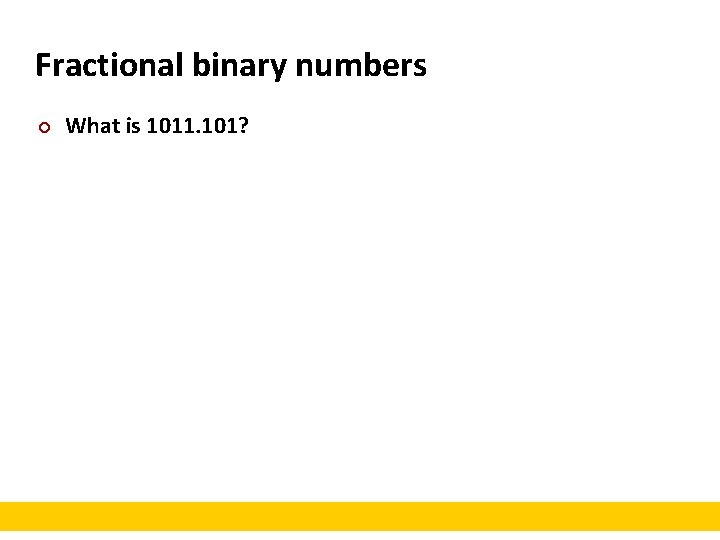 Fractional binary numbers ¢ What is 1011. 101? 