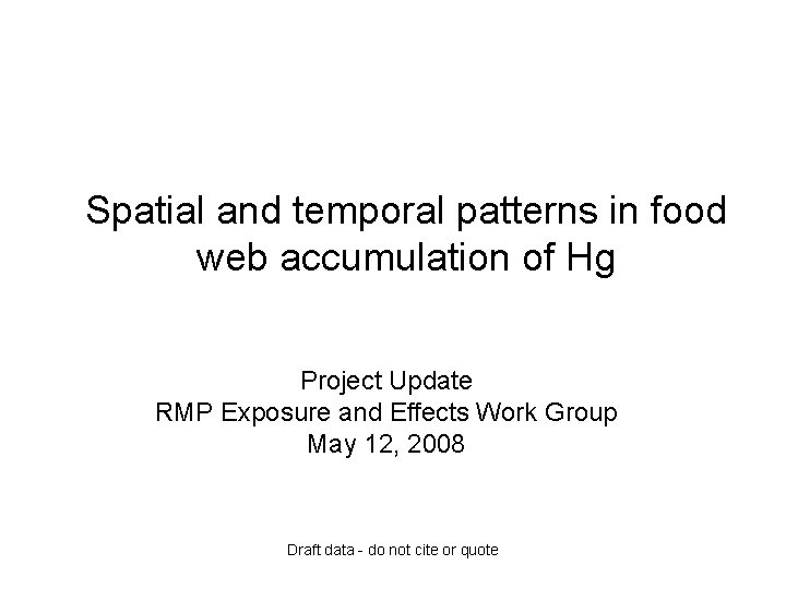 Spatial and temporal patterns in food web accumulation of Hg Project Update RMP Exposure