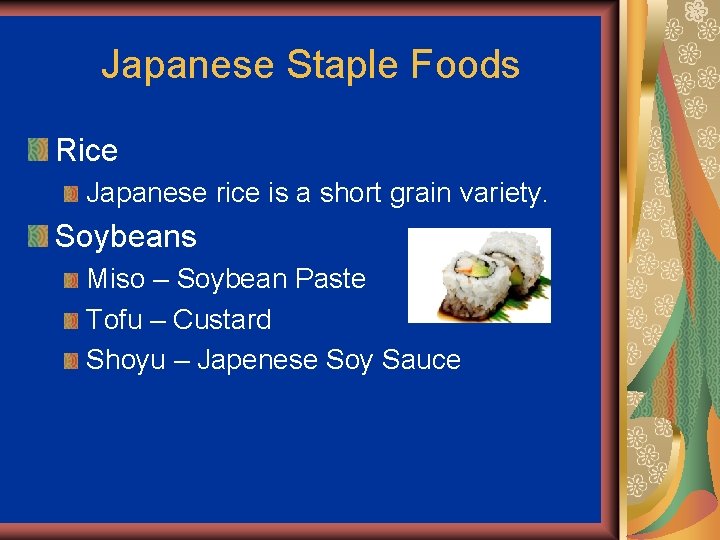 Japanese Staple Foods Rice Japanese rice is a short grain variety. Soybeans Miso –