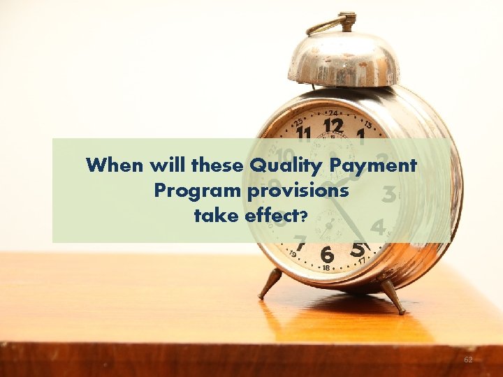 When will these Quality Payment Program provisions take effect? 62 