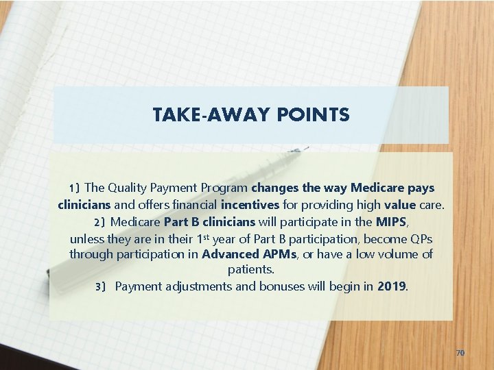 TAKE-AWAY POINTS 1) The Quality Payment Program changes the way Medicare pays clinicians and