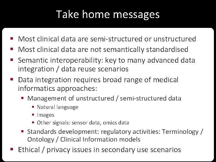 Take home messages § Most clinical data are semi-structured or unstructured § Most clinical