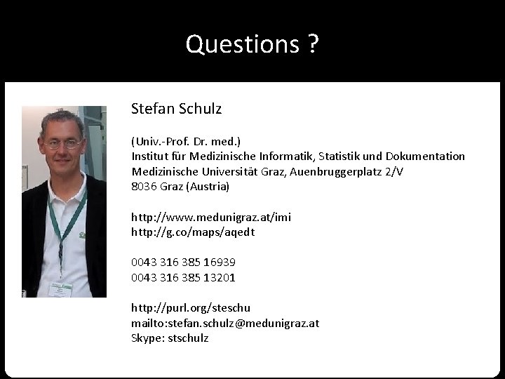 Questions ? Stefan Schulz (Univ. -Prof. Dr. med. ) Institut für Medizinische Informatik, Statistik