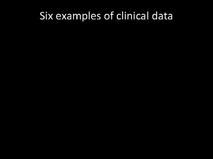 Six examples of clinical data § § § Clinical narrative Drug prescription Lab report