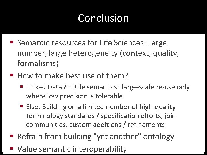 Conclusion § Semantic resources for Life Sciences: Large number, large heterogeneity (context, quality, formalisms)