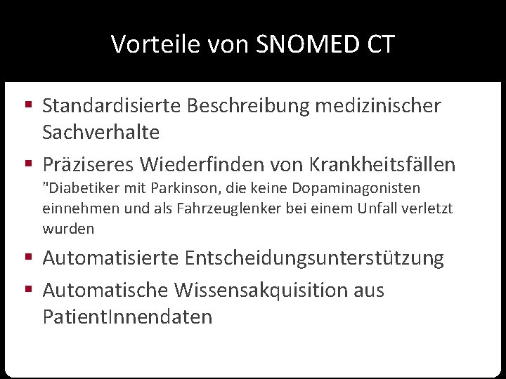 Vorteile von SNOMED CT § Standardisierte Beschreibung medizinischer Sachverhalte § Präziseres Wiederfinden von Krankheitsfällen