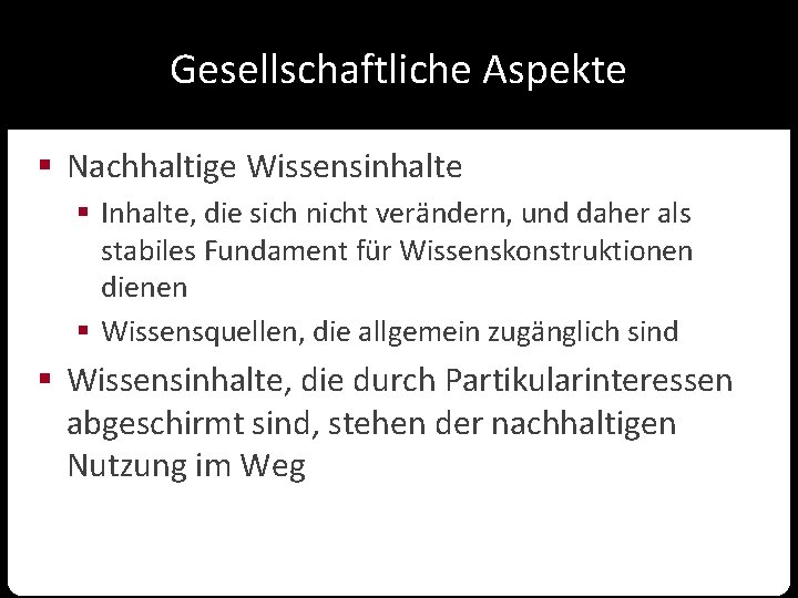 Gesellschaftliche Aspekte § Nachhaltige Wissensinhalte § Inhalte, die sich nicht verändern, und daher als